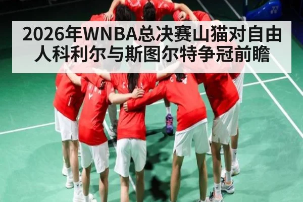 2026年WNBA总决赛山猫对自由人科利尔与斯图尔特争冠前瞻